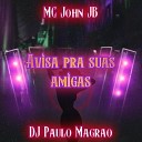 MC John JB DJ Paulo Magr o - Avisa pra Suas Amigas