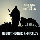 Chris Jones The Night Drivers - Rise Up Shepherd and Follow