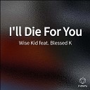 Wise Kid feat Blessed K - I ll Die For You