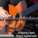 Gregorio Lopez feat Rigo Y Su Mariachi - Cruz De Madera