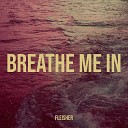 FLEISHER - Breathe Me In
