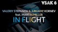 VALERIY STEPANOV &amp; ARKADIY KORNEV - IN FLIGHT (feat. MARTIN ...