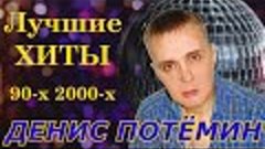 Денис Потёмин - Лучшие хиты 90-x 2000-x