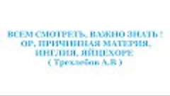 ВСЕМ СМОТРЕТЬ, ВАЖНО ЗНАТЬ !  ОР, ПРИЧИННАЯ МАТЕРИЯ, ИНГЛИЯ,...