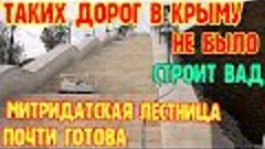 Крым.Митридатская лестница ПОЧТИ готова к открытию!Таких ДОР...