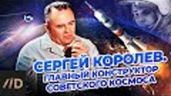 Сергей Королёв. Главный конструктор советского космоса