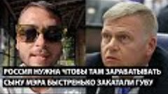 Россия нужна чтобы там зарабатывать... СЫНУ МЭРА БЫСТРЕНЬКО ...