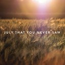 July That You Never Saw