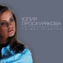 Юлия Проскурякова - Ты мое сча