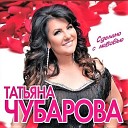 Татьяна  Чубарова - Сделано  с Любовью.