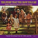 The Story That The Crow Told Me:  Early American Rural Children's Songs, Vol. 1