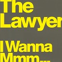 The Lawyer - I Wanna Mmmm