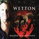 John Wetton - Raised in Captivity  (2011)