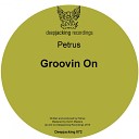 Petrus - Groovin On Original Mix