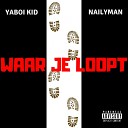 Yaboi Kid feat Nailyman - Waar Je Loopt