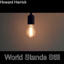 Howard Herrick - World Stands Still