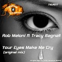 Rob Meloni feat Tracy Bagnall - Your Eyes Make Me Cry Original Mix