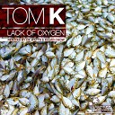 Tom K - Lack of Oxygen Kajan Chow s Oxygen Dub Remix