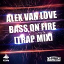 Alex van Love - Bass On Fire Trap Mix