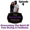 The Sacred Life Podcast - Episode 4 Overcoming the Spirit of Fear During a…