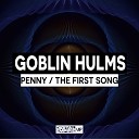 Goblin Hulms - The First Song Original Mix