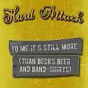 Hard Attack - To Me It s Still More Than Beck s Beer and Band…