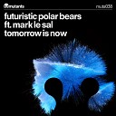 Futuristic Polar Bears Feat Mark Le Sal - Tommorow Is Now Original Mix AGRMusic