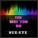 Suz Eye - The Way You Do