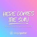 Sing2Guitar - Here Comes The Sun Higher Key Originally Performed by The Beatles Acoustic Guitar…
