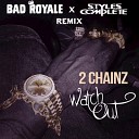2 Chainz - Watch Out Bad Royale x Styles Complete Remix