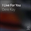Dere Kay - I Live For You