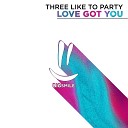 THREE LIKE TO PARTY - Love Got You Extended Mix