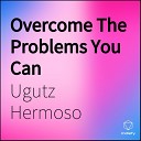Ugutz Hermoso - Overcome The Problems You Can Original Mix