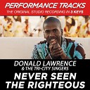 Donald Lawrence The Tri City Singers - Never Seen The Righteous Performance Track In Key Of C Without Background…