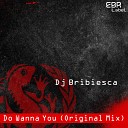 DJ Bribiesca - Do Wanna You Original Mix
