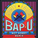 Party Favor - Bap U Not Sorry Remix