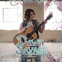 Dawn Savage - Been Meanin to Say