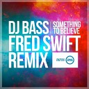 Dj Bass - Something To Believe Fred Swift Remix
