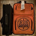 Jesus Worshiper - Almost Home