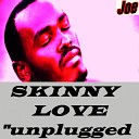 Joe - Skinny Love Unplugged