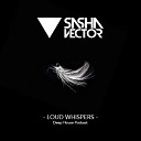 Sasha Vector - Sasha Vector Loud Whispers Deep House Podcast