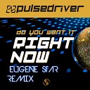 Pulsedriver - Do You Want It Right Now Eugene Star Extented…