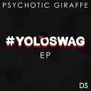 Psychotic Giraffe - Yolo Swag Original Mix