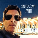Shutdown Man - Just Tell Me You ll Stay
