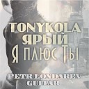 TONYKOLA x ЯРЫЙ - Я плюс Ты Petr Londarev guitar