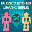 Nu Disco Bitches - Leaving Berlin Extended Club Mix