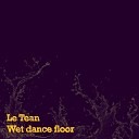 Le Tean - Wet Dance Floor