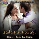 Sonu Lal Gupta - Jada Dur Ho Jayi