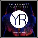 Twin Fingers - Want Me To Be Original Mix