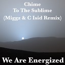 We Are Energized - Chime To The Sublime Miggz C Isid Remix